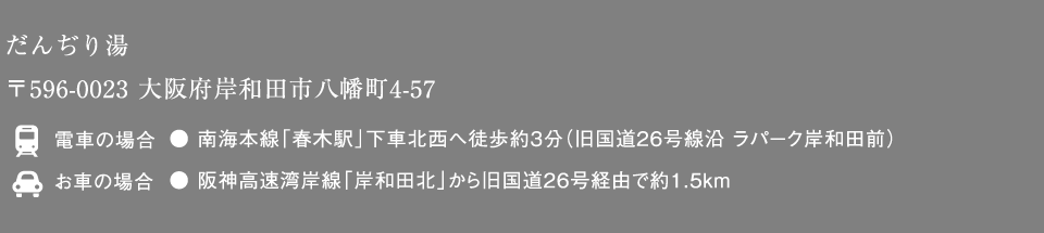 だんぢり湯 〒596-0023 大阪府岸和田市八幡町4-57 ／電車の場合●／お車の場合●