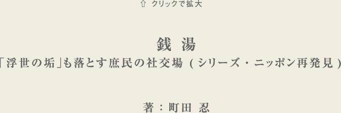 銭湯／ 「浮世の垢」も落とす庶民の社交場 (シリーズ・ニッポン再発見) 　／著：町田 忍